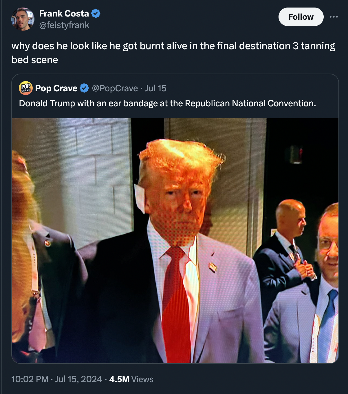 screenshot - Frank Costa why does he look he got burnt alive in the final destination 3 tanning bed scene Pop Crave PopCrave. Jul 15 Donald Trump with an ear bandage at the Republican National Convention. 4.5M Views